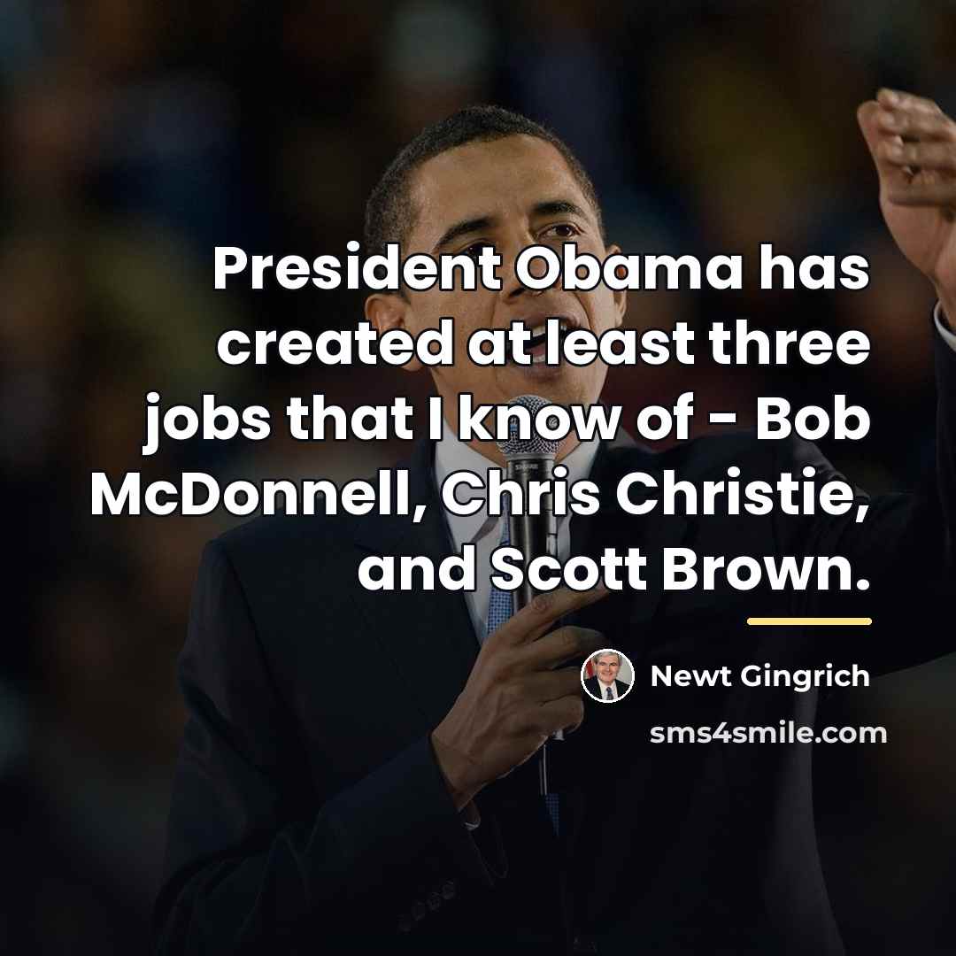 “President Obama has created at least three jobs that I…” quote by Newt Gingrich
