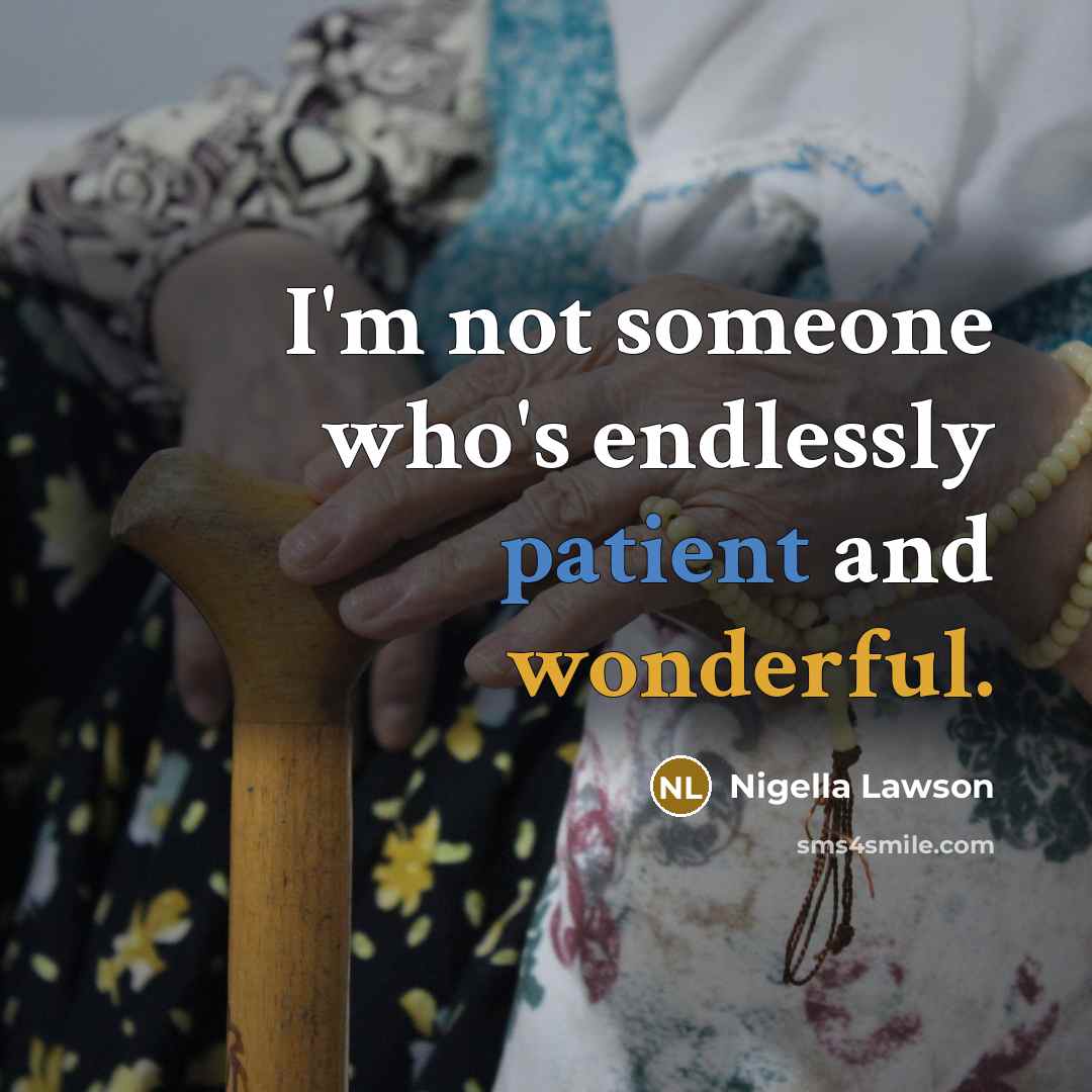 “I'm not someone who's endlessly patient and wonderful.” quote by Nigella Lawson