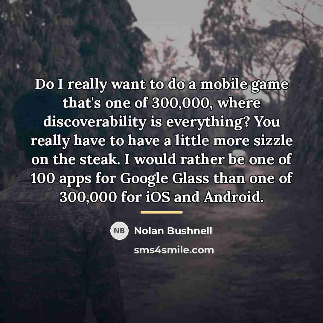 “Do I really want to do a mobile game that's…” quote by Nolan Bushnell