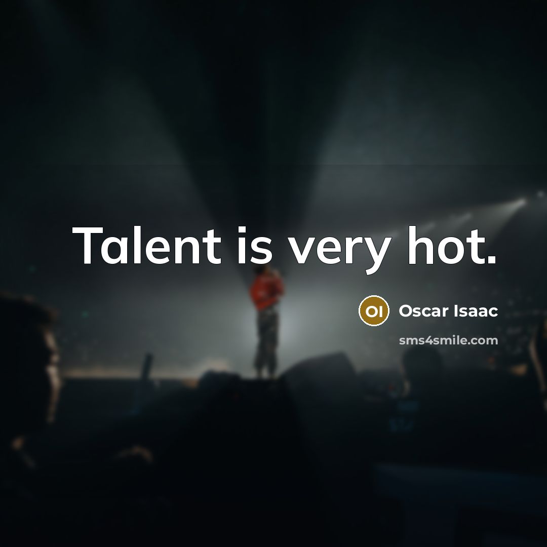 “Talent is very hot.…” quote by Oscar Isaac