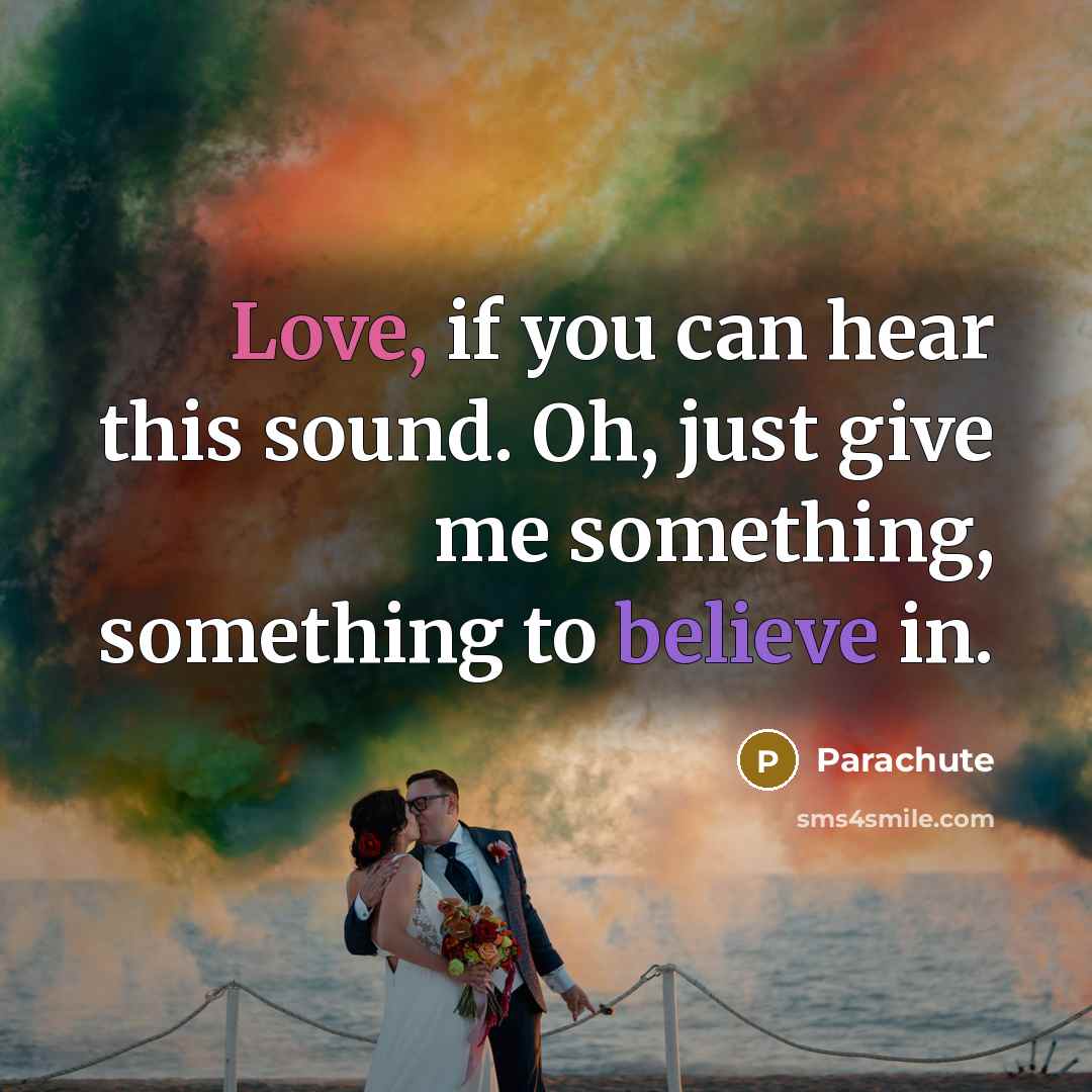 “Love, if you can hear this sound. Oh, just give…” quote by Parachute