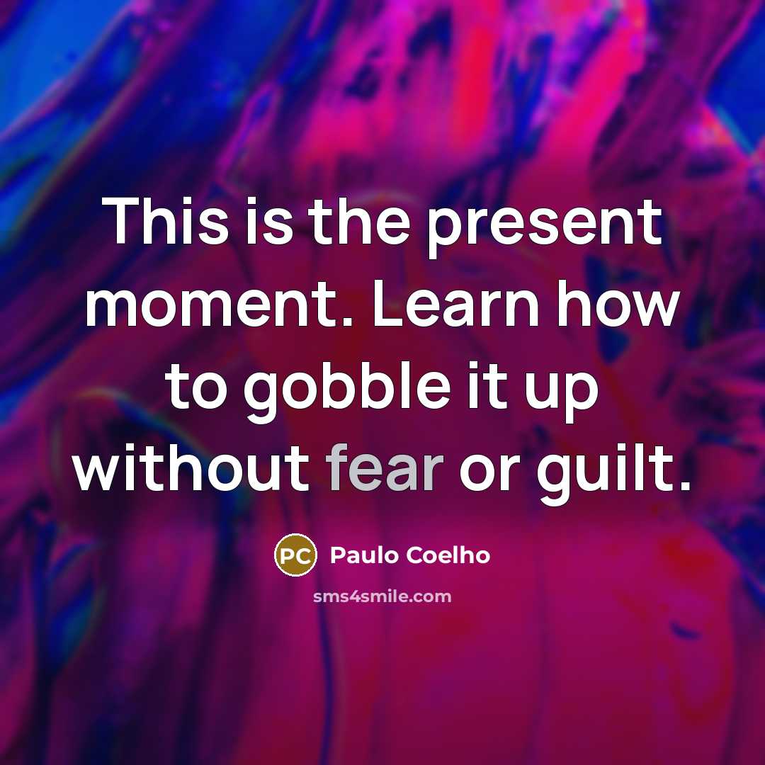 “This is the present moment. Learn how to gobble it…” quote by Paulo Coelho