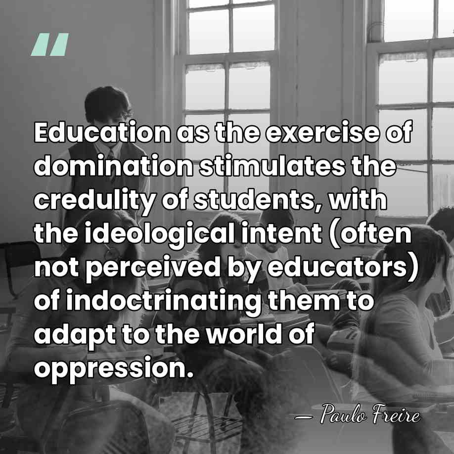 Education as the exercise of domination stimulates the credulity of students, with&hellip; - Paulo Freire