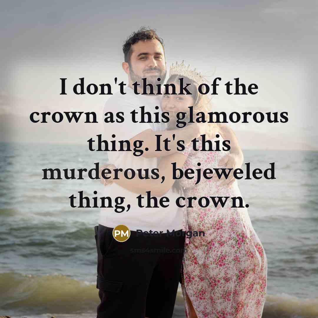 “I don't think of the crown as this glamorous thing.…” quote by Peter Morgan