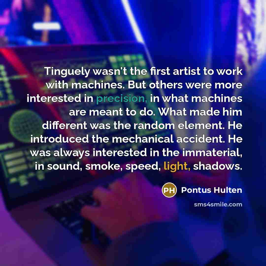 “Tinguely wasn't the first artist to work with machines. But…” quote by Pontus Hulten