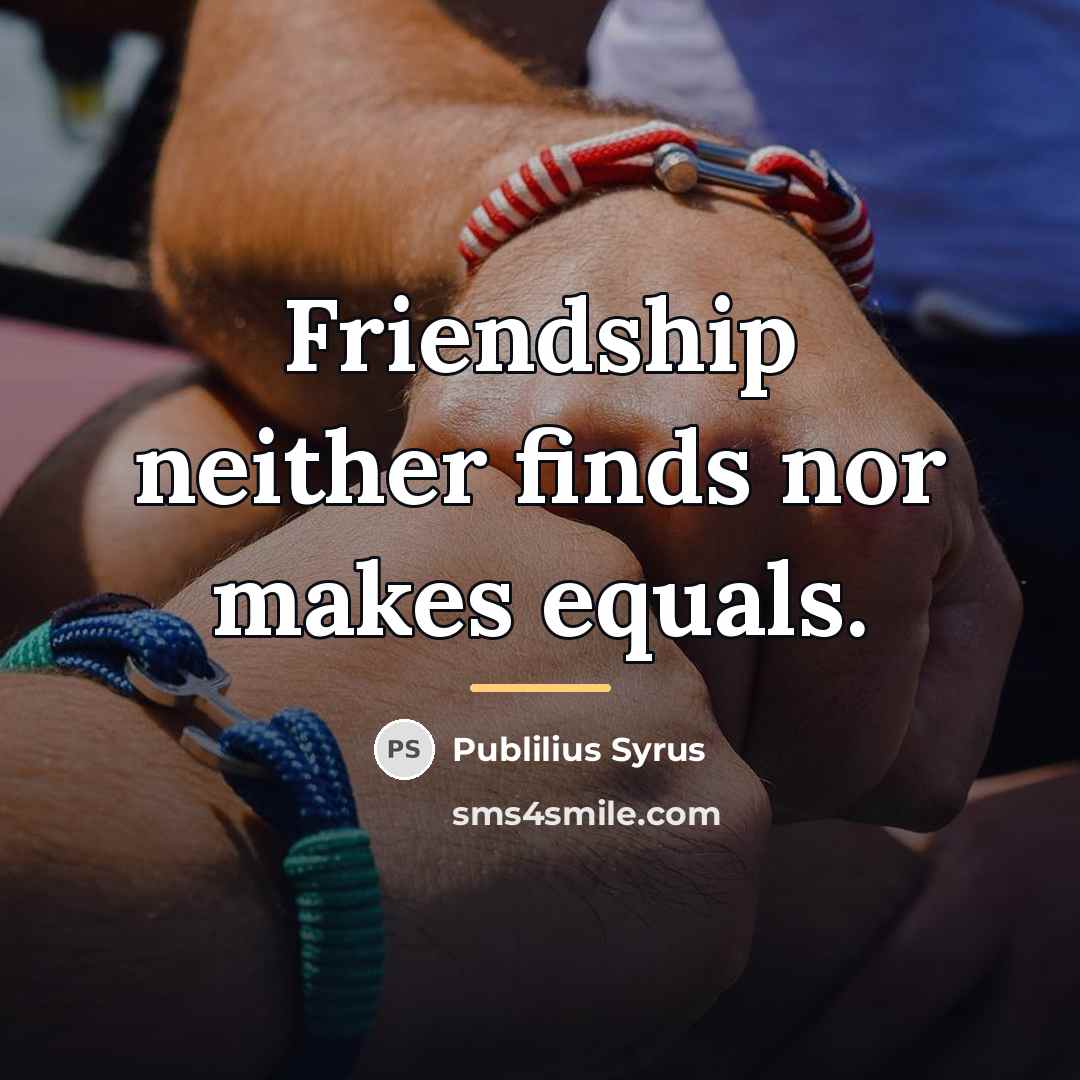 “Friendship neither finds nor makes equals.…” quote by Publilius Syrus