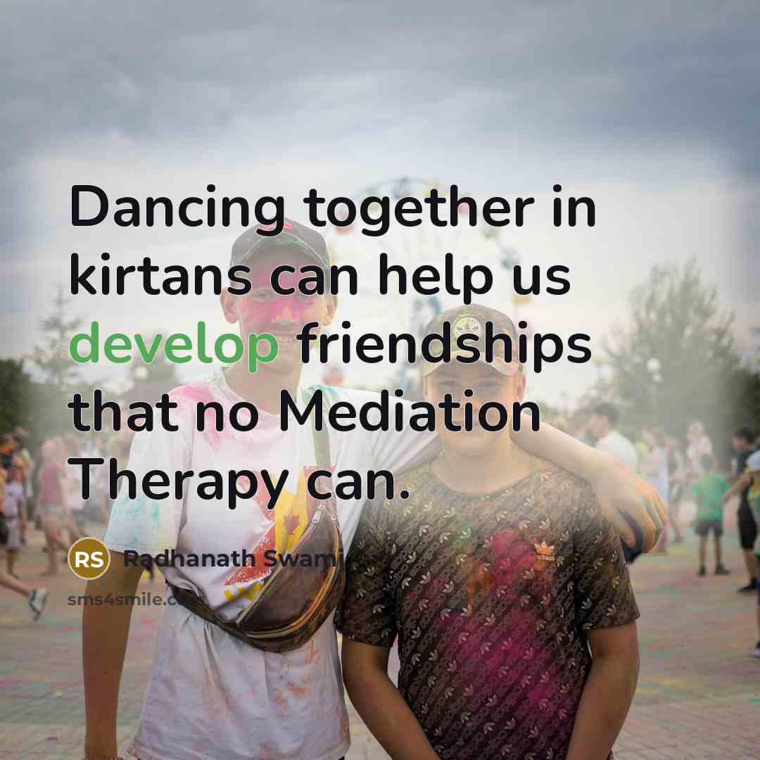 “Dancing together in kirtans can help us develop friendships that…” quote by Radhanath Swami