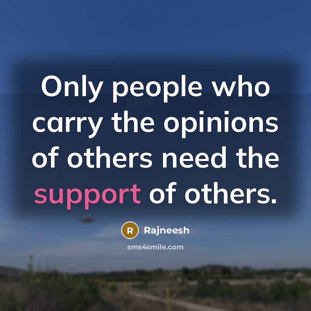 “Only people who carry the opinions of others need the…” quote by Rajneesh