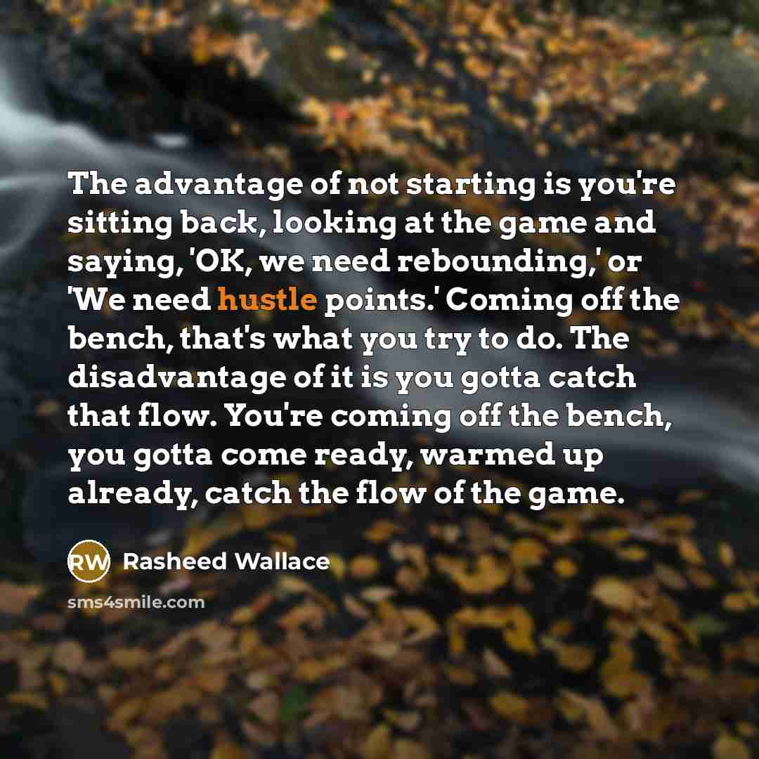 “The advantage of not starting is you're sitting back, looking…” quote by Rasheed Wallace