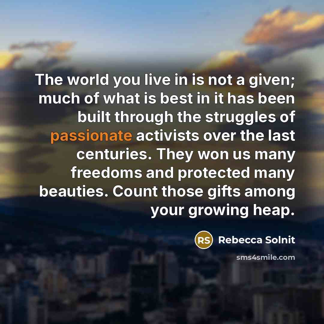 “The world you live in is not a given; much…” quote by Rebecca Solnit