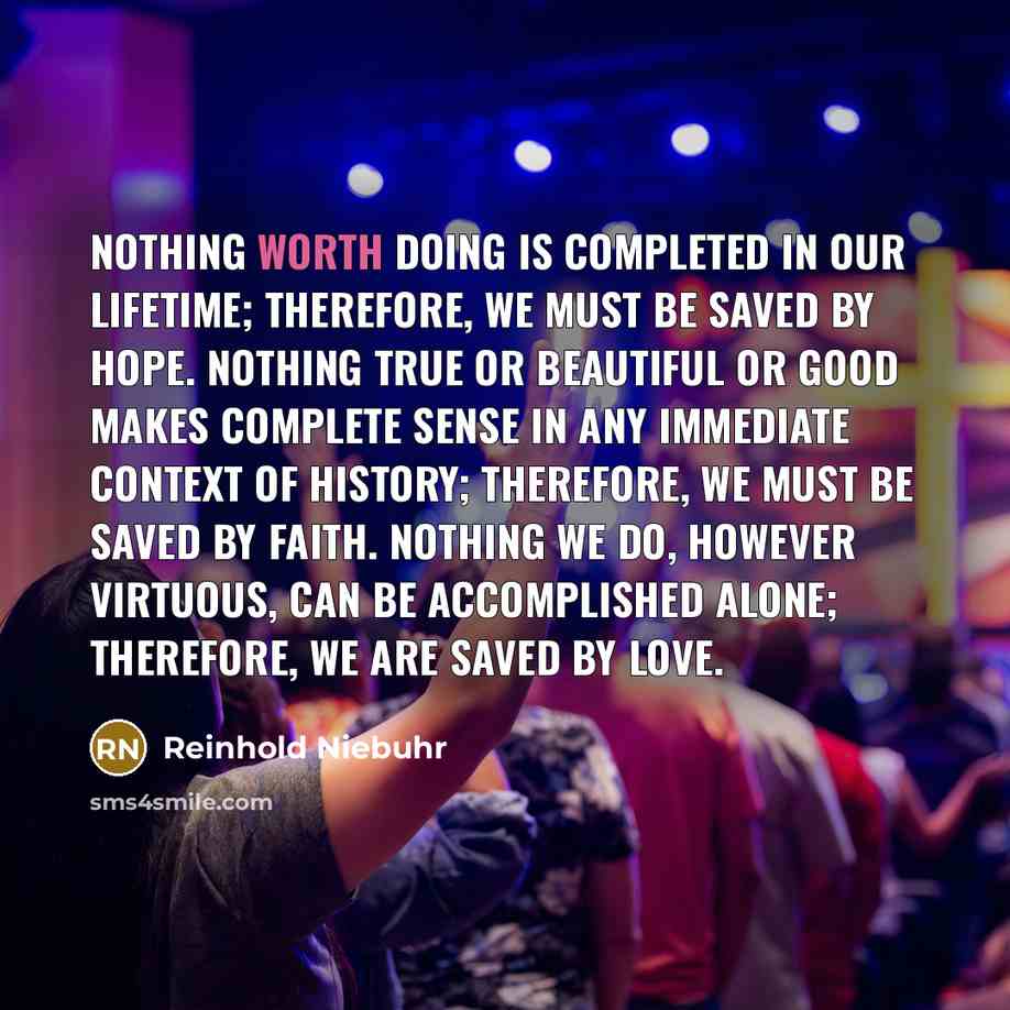 “Nothing worth doing is completed in our lifetime; therefore, we…” quote by Reinhold Niebuhr