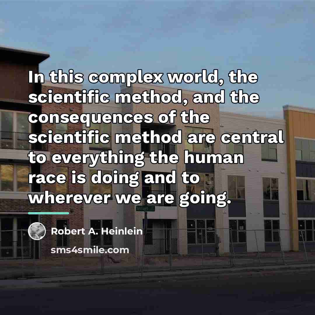 “In this complex world, the scientific method, and the consequences…” quote by Robert A. Heinlein