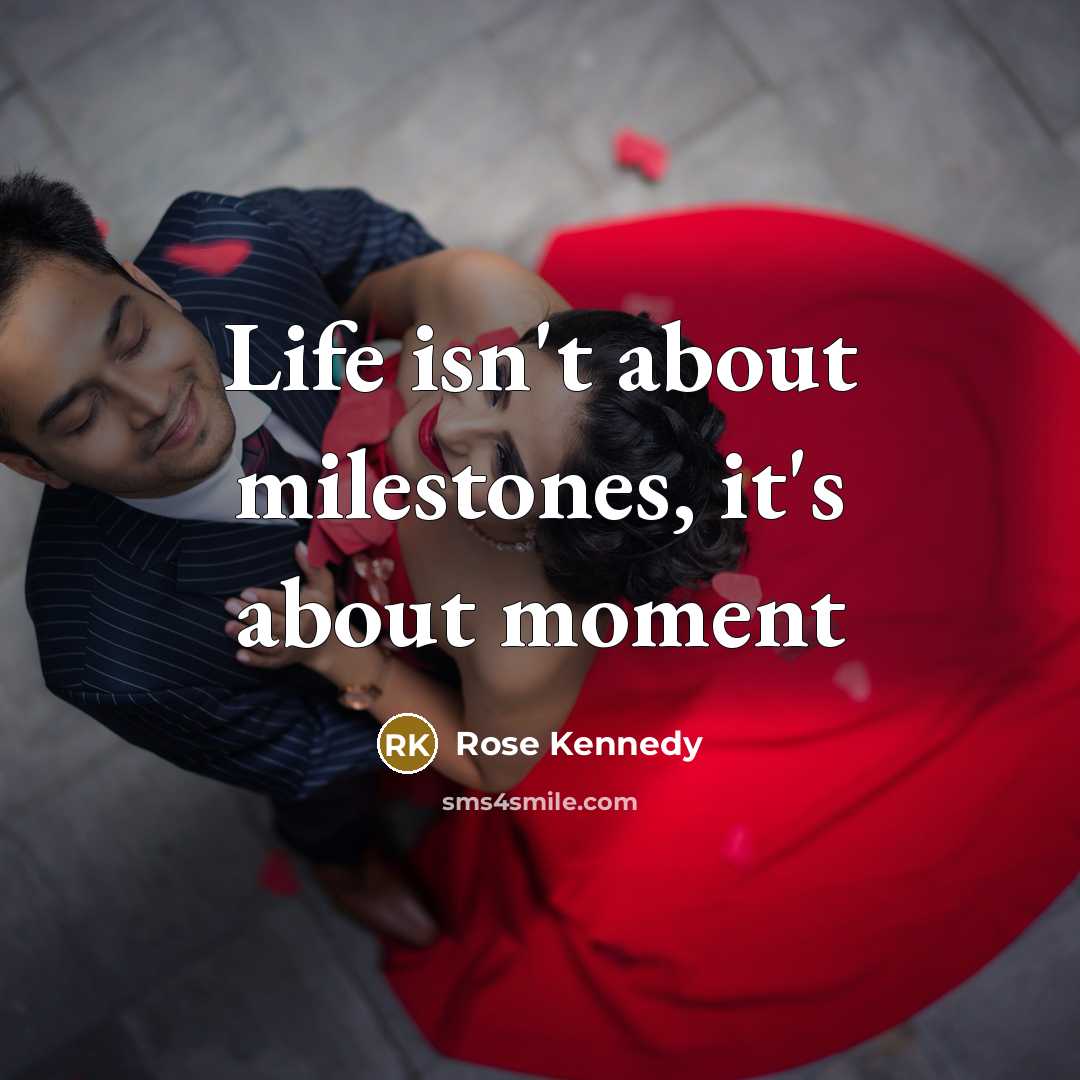 “Life isn't about milestones, it's about moment…” quote by Rose Kennedy