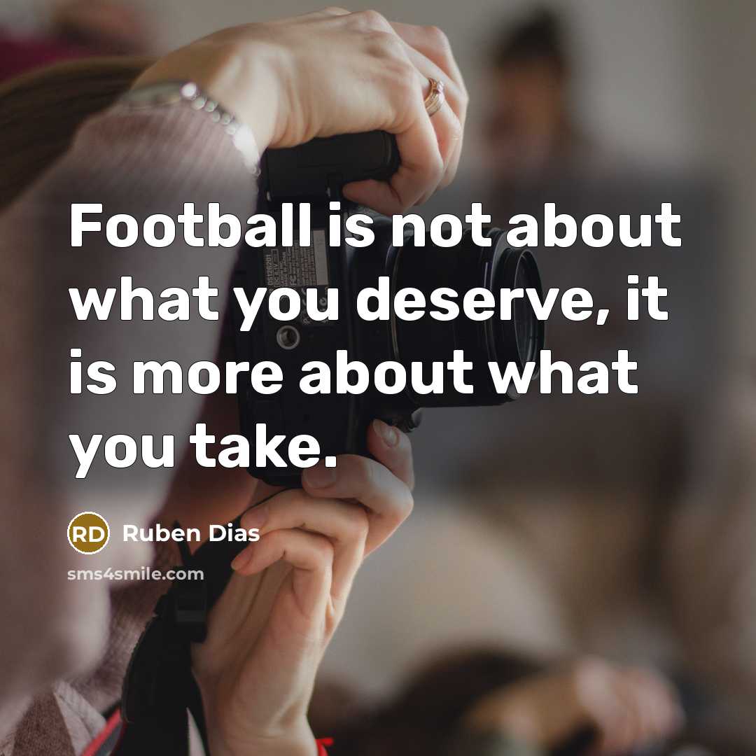 “Football is not about what you deserve, it is more…” quote by Ruben Dias