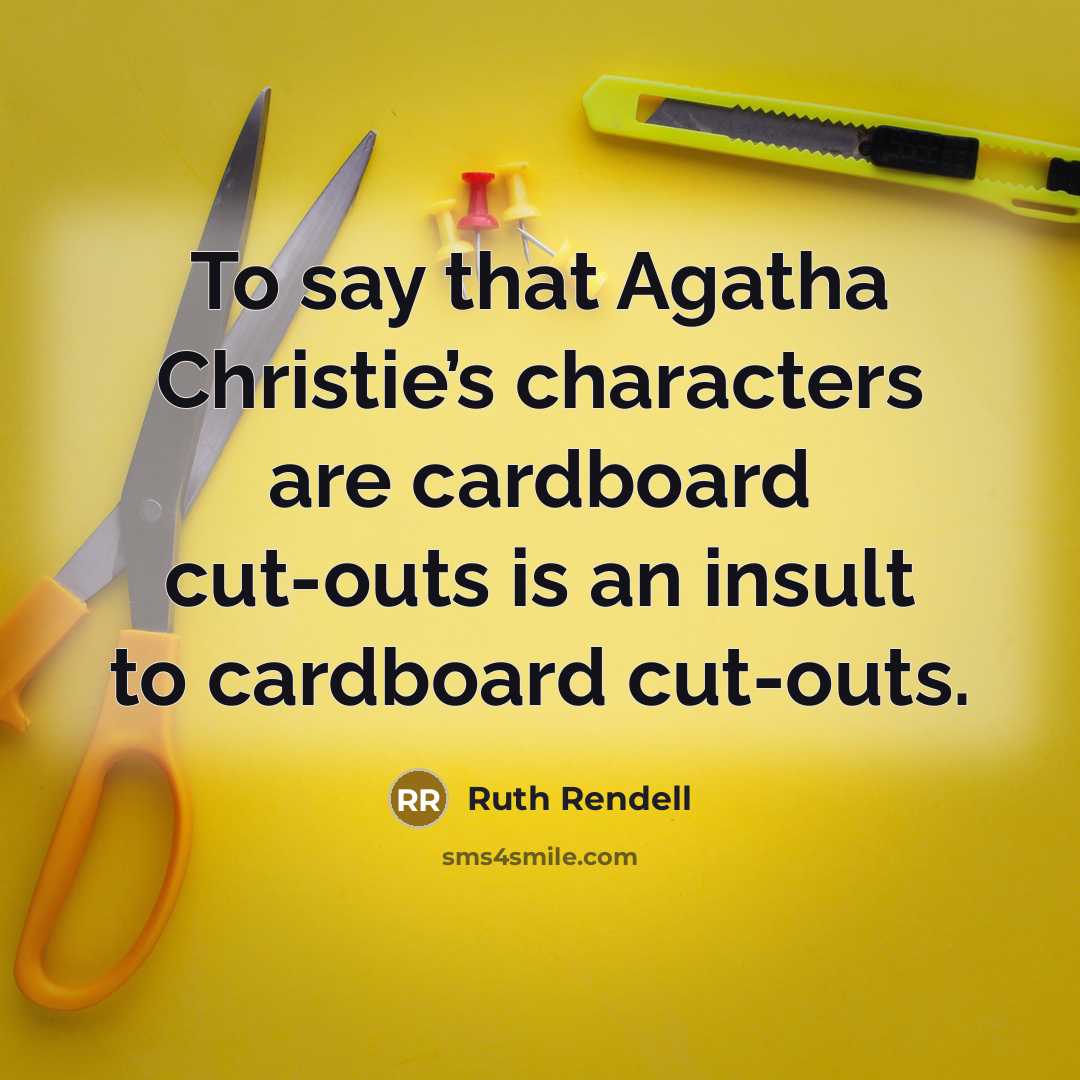 “To say that Agatha Christie’s characters are cardboard cut-outs is…” quote by Ruth Rendell