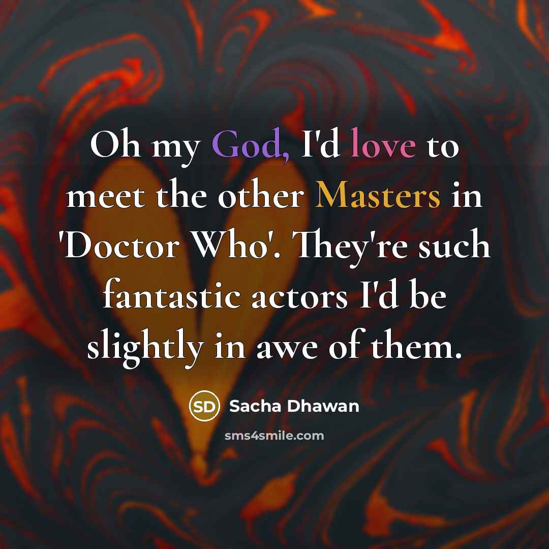 “Oh my God, I'd love to meet the other Masters…” quote by Sacha Dhawan