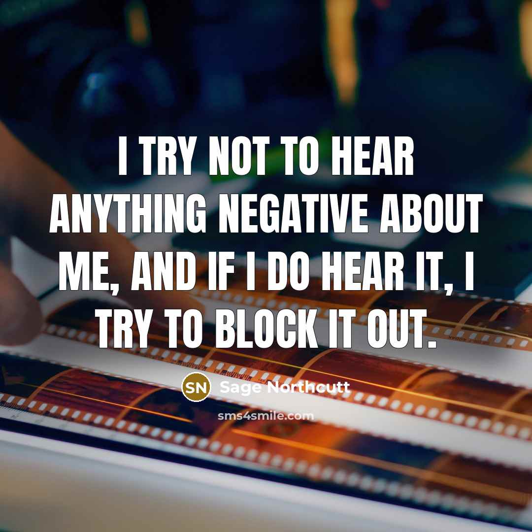 “I try not to hear anything negative about me, and…” quote by Sage Northcutt