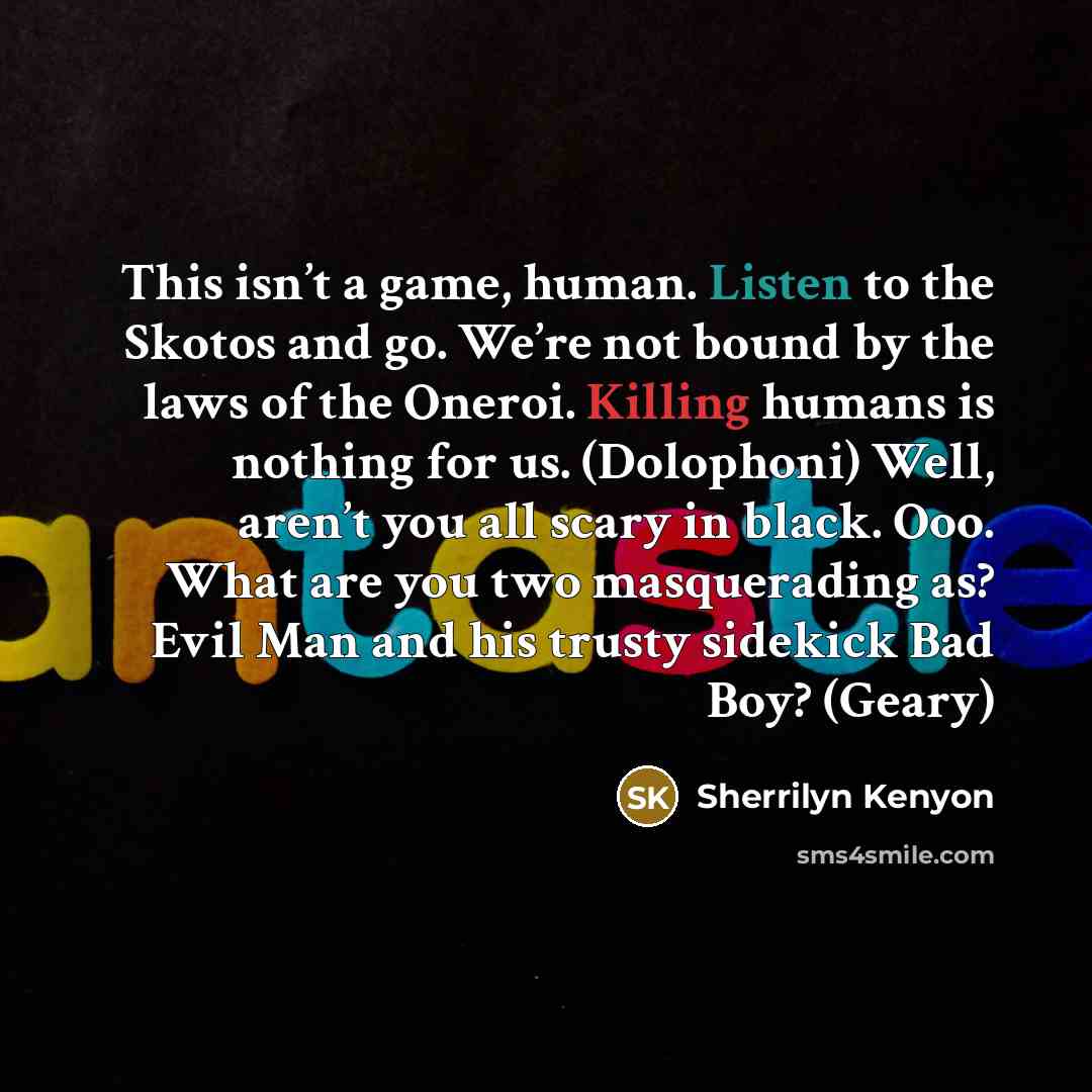 “This isn’t a game, human. Listen to the Skotos and…” quote by Sherrilyn Kenyon