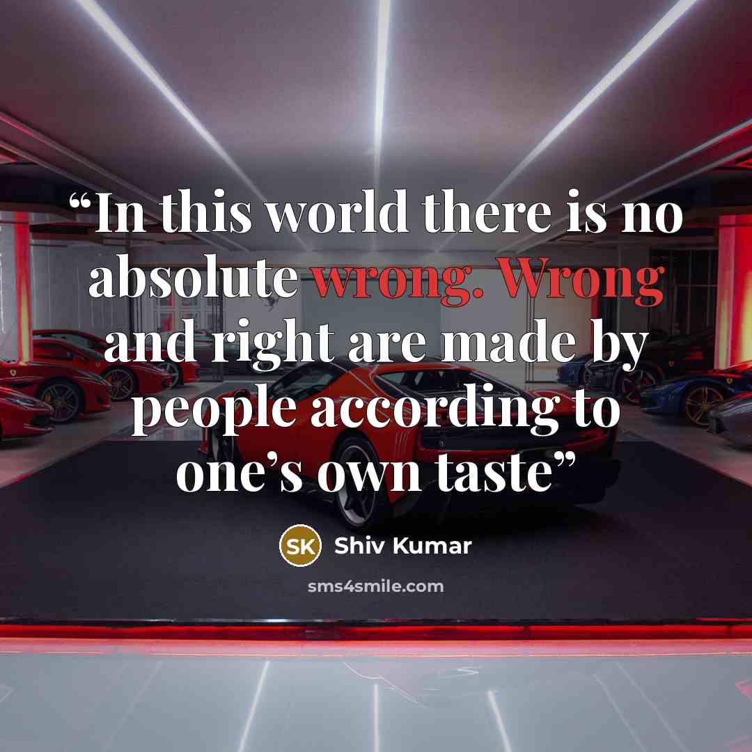 “In this world there is no absolute wrong. Wrong and right are made by people according to one’s own taste” quote by Shiv Kumar