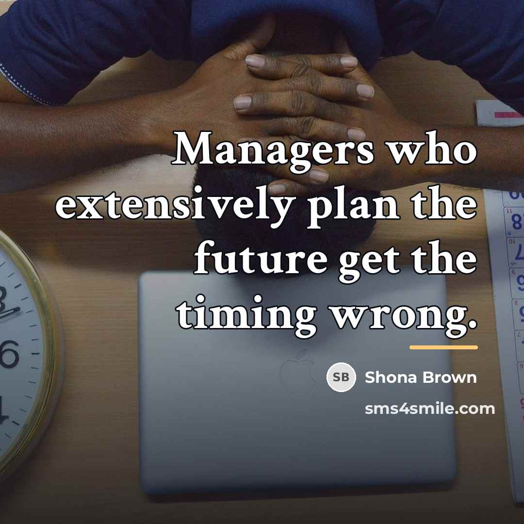 “Managers who extensively plan the future get the timing wrong.…” quote by Shona Brown