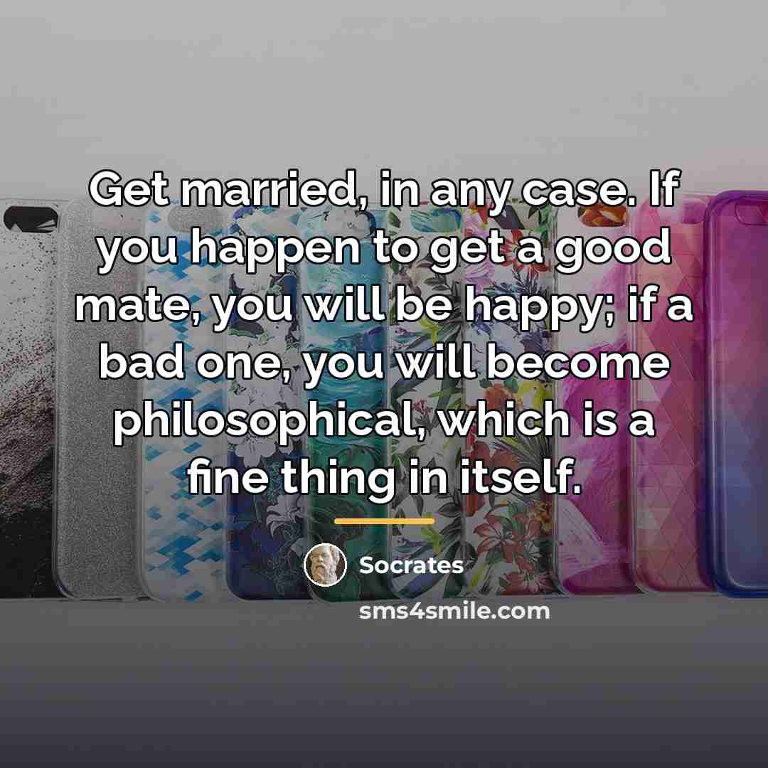“Get married, in any case. If you happen to get…” quote by Socrates