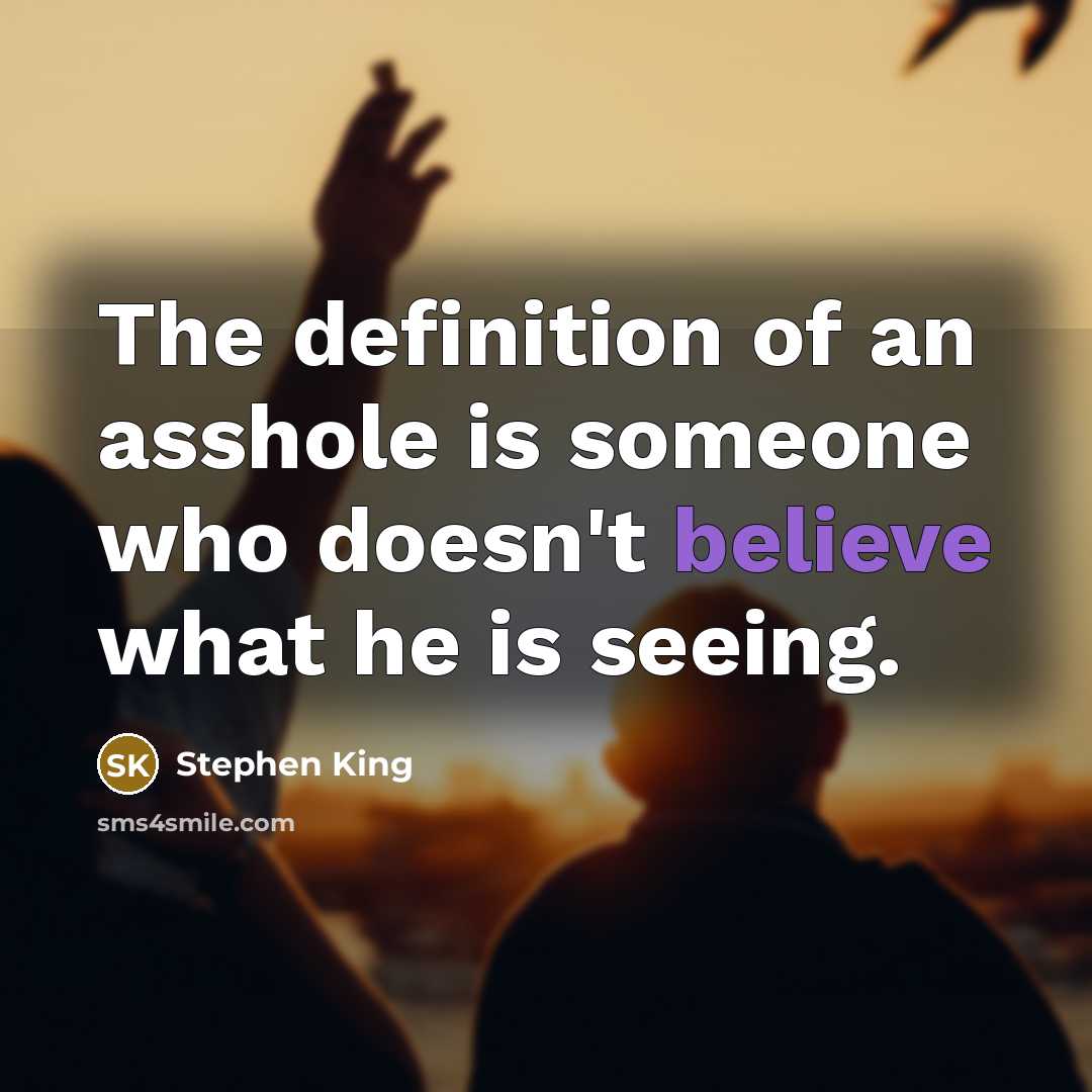 “The definition of an asshole is someone who doesn't believe…” quote by Stephen King