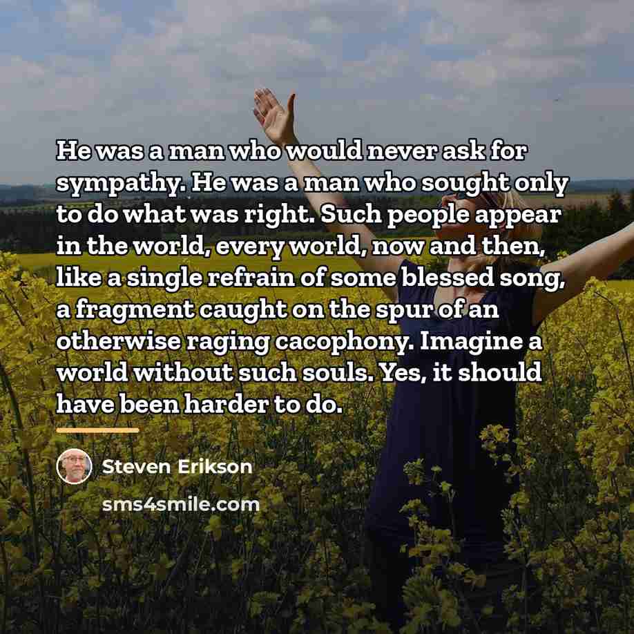 “He was a man who would never ask for sympathy.…” quote by Steven Erikson