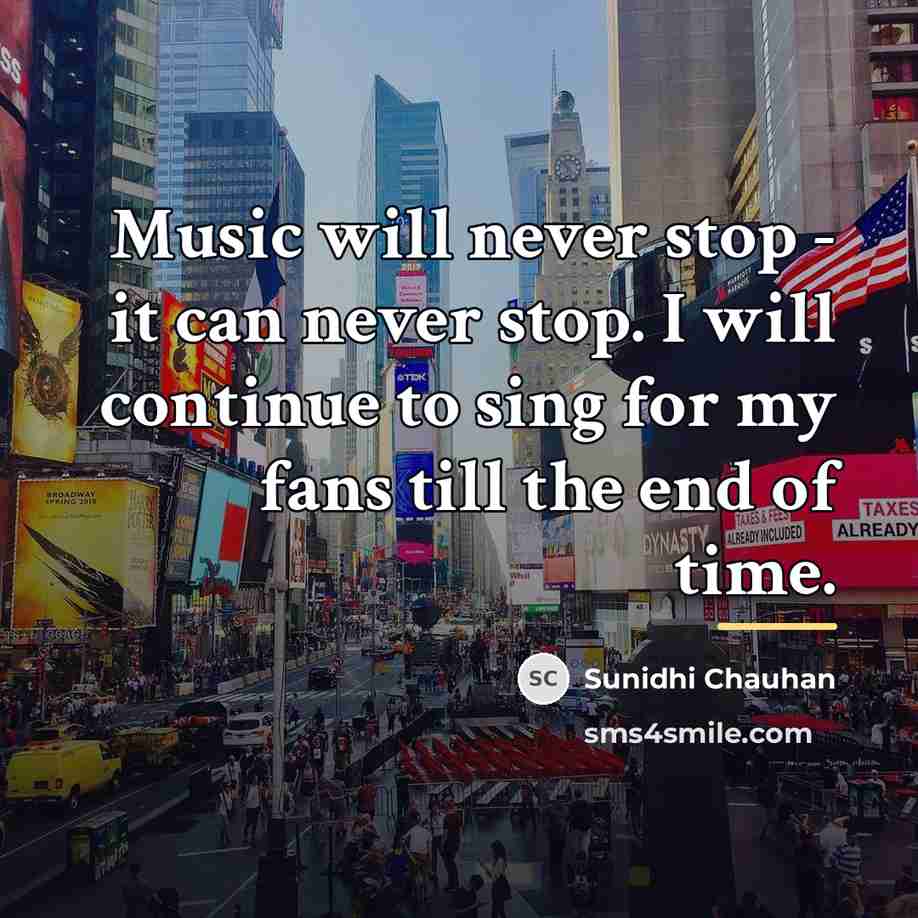 “Music will never stop - it can never stop. I…” quote by Sunidhi Chauhan