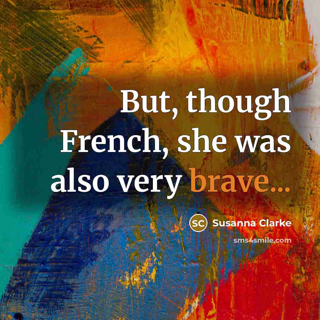 “But, though French, she was also very brave...…” quote by Susanna Clarke