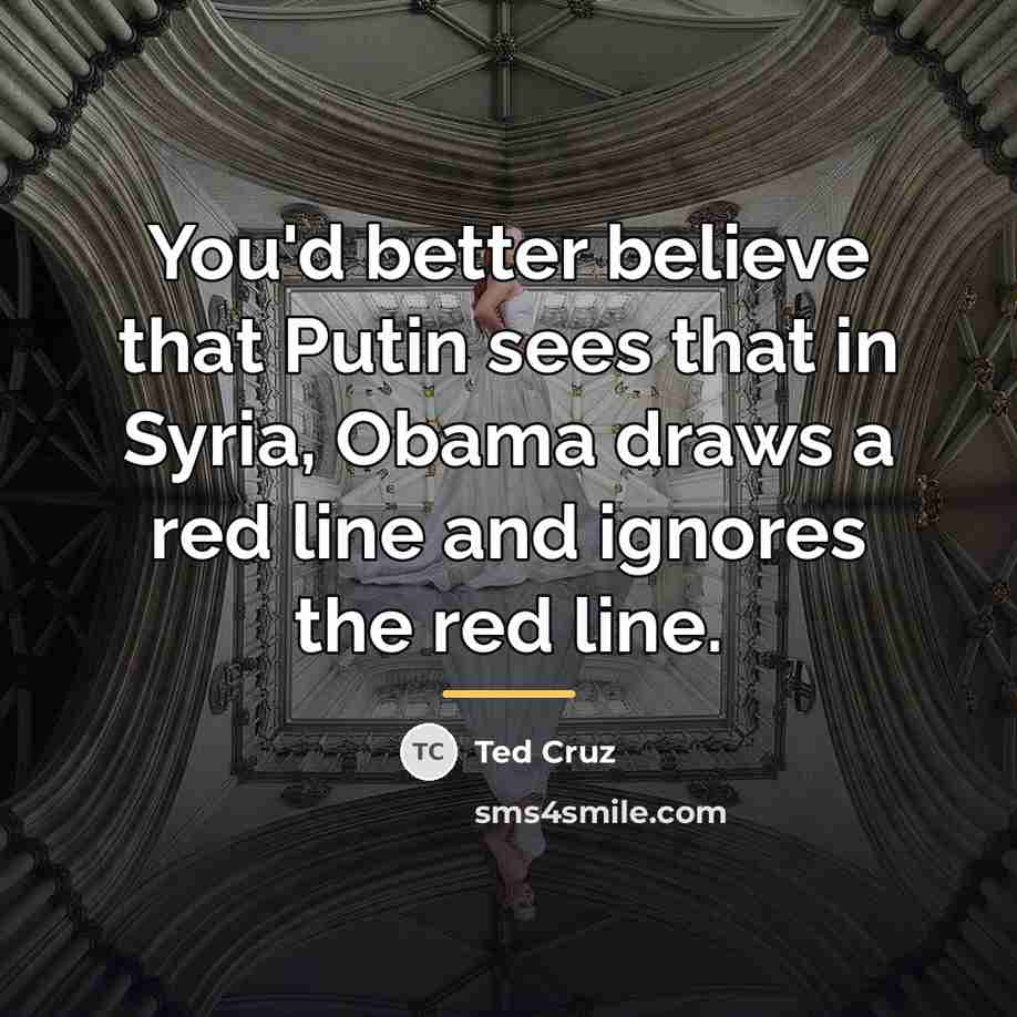 “You'd better believe that Putin sees that in Syria, Obama…” quote by Ted Cruz