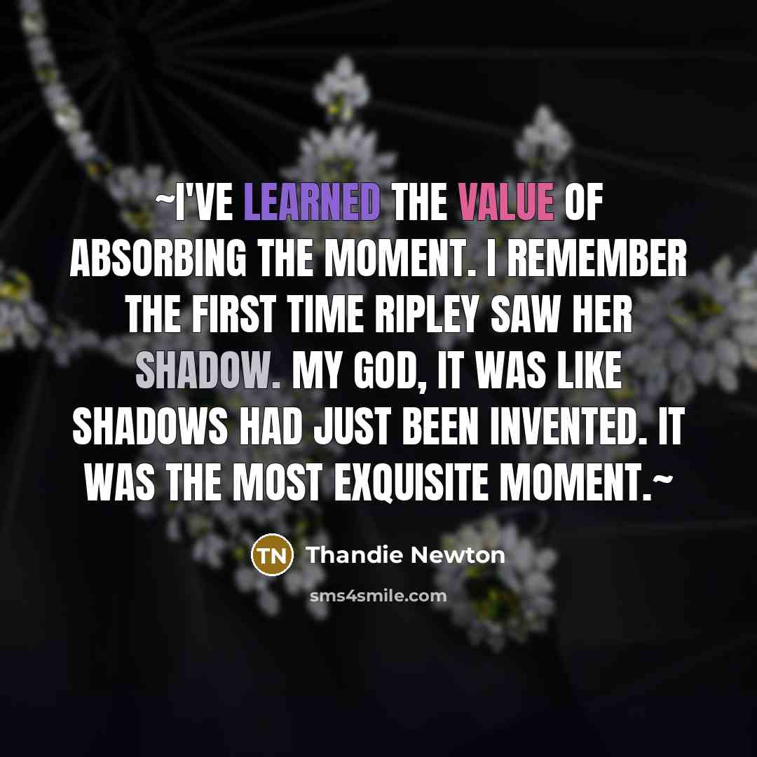 “~I've learned the value of absorbing the moment. I remember…” quote by Thandie Newton