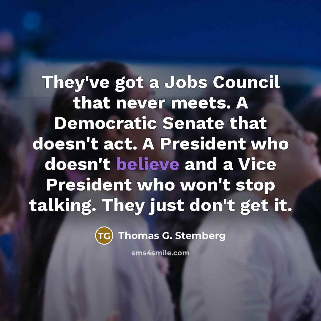 “They've got a Jobs Council that never meets. A Democratic…” quote by Thomas G. Stemberg