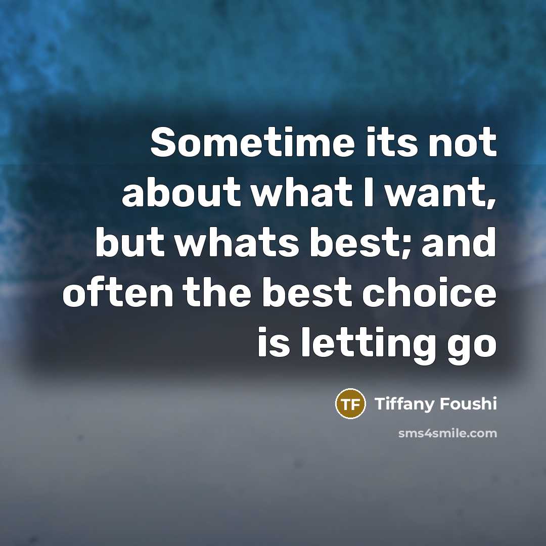 “Sometime its not about what I want, but whats best;…” quote by Tiffany Foushi