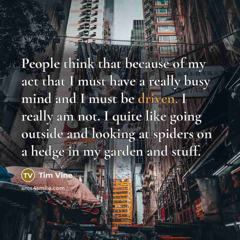 “People think that because of my act that I must…” quote by Tim Vine