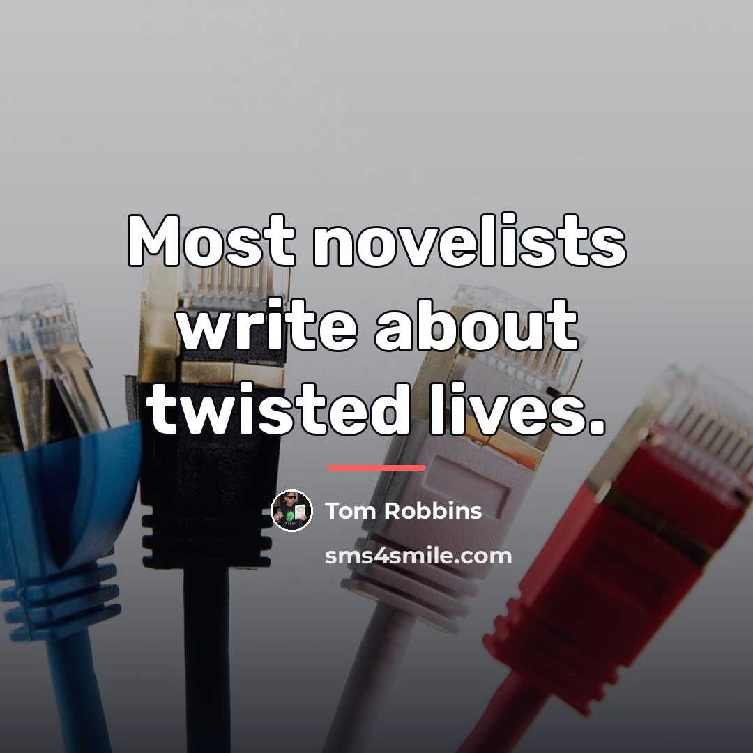“Most novelists write about twisted lives.…” quote by Tom Robbins