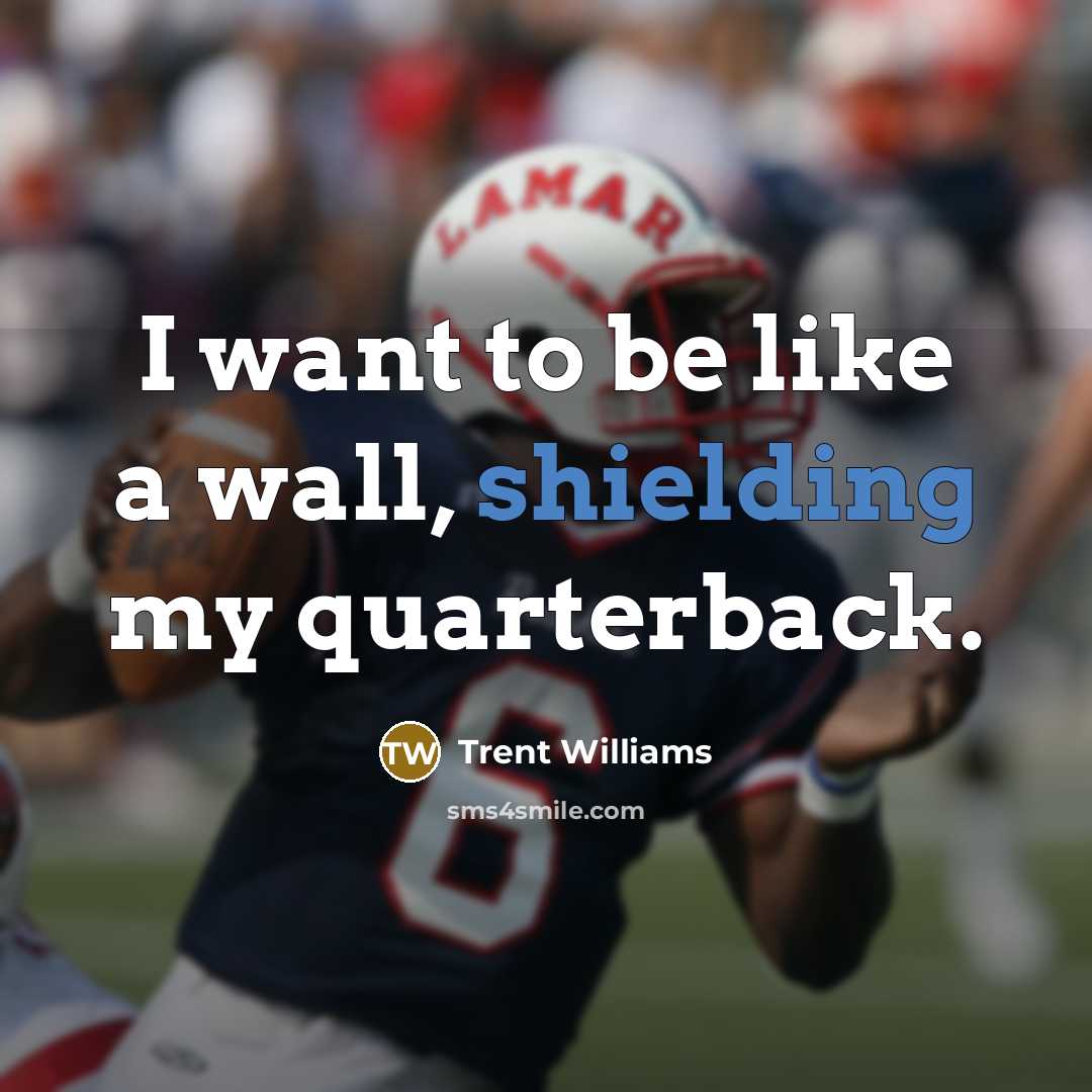 “I want to be like a wall, shielding my quarterback.” quote by Trent Williams