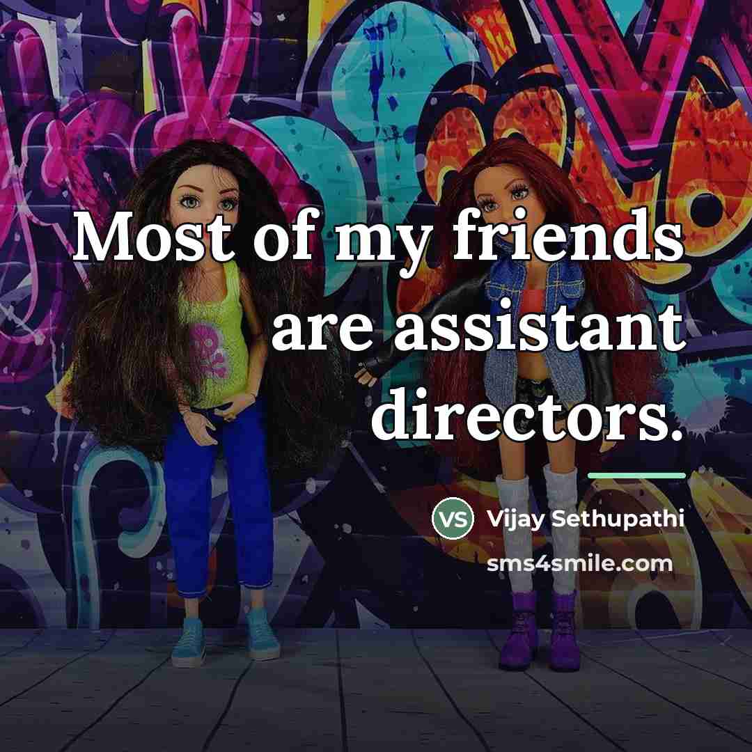 “Most of my friends are assistant directors.…” quote by Vijay Sethupathi
