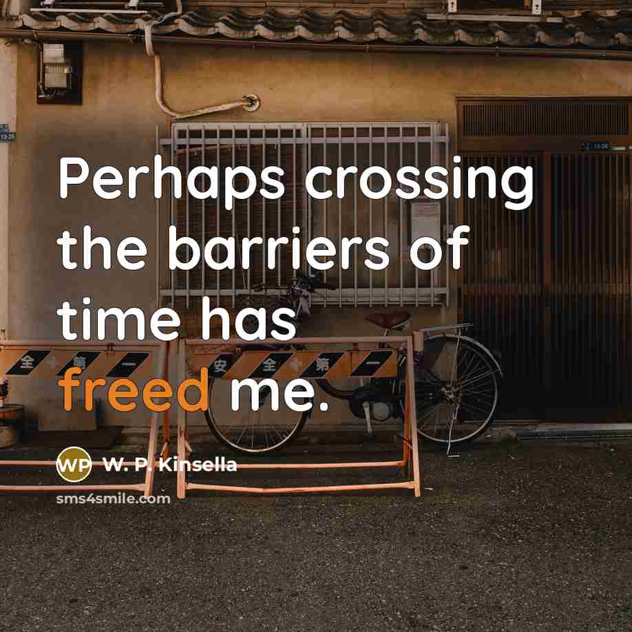 “Perhaps crossing the barriers of time has freed me.…” quote by W. P. Kinsella