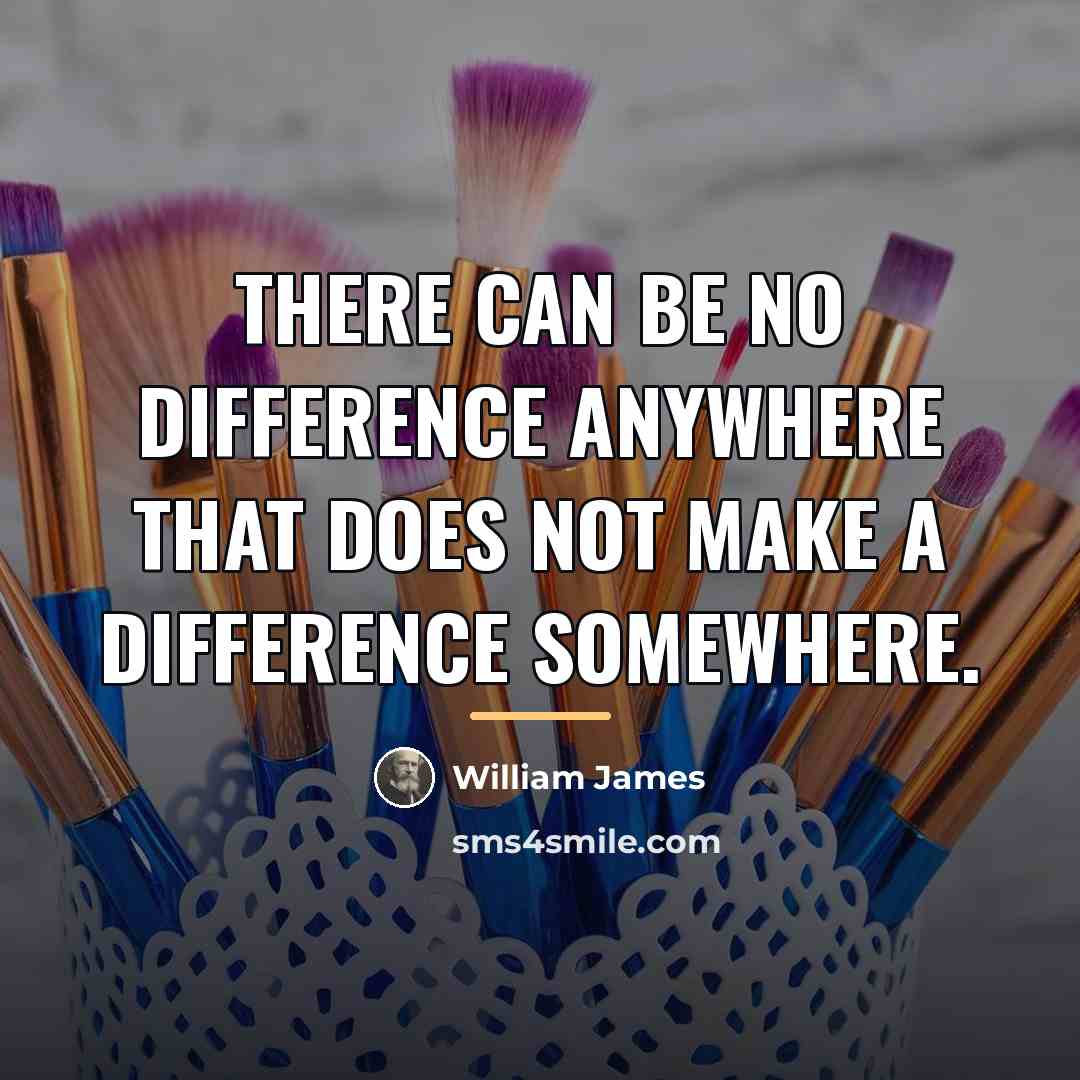 “There can be no difference anywhere that does not make…” quote by William James