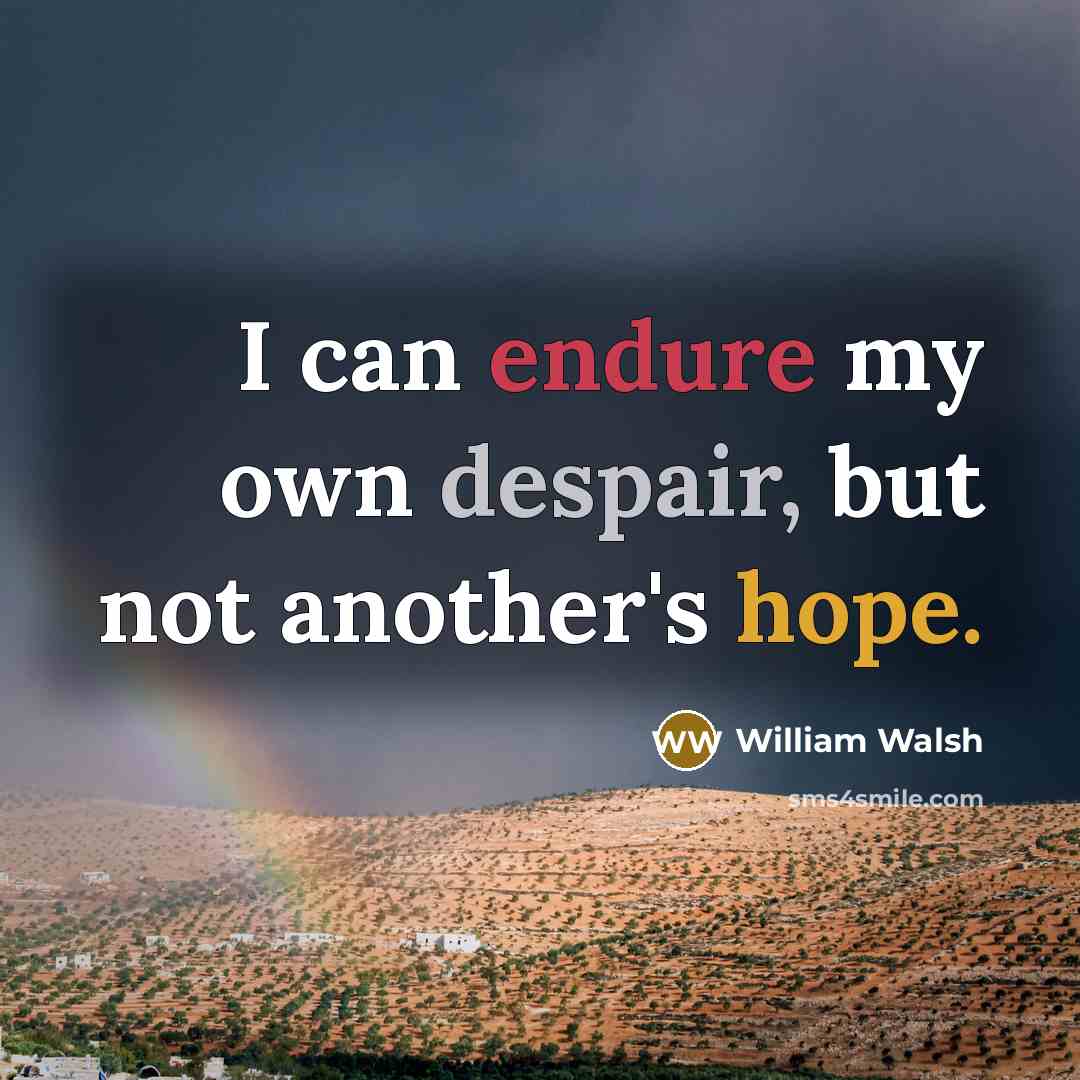 “I can endure my own despair, but not another's hope.…” quote by William Walsh