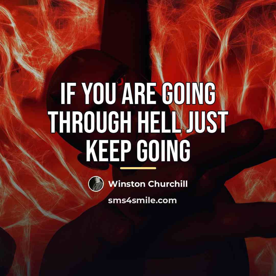 “If you are going through hell just keep going…” quote by Winston Churchill