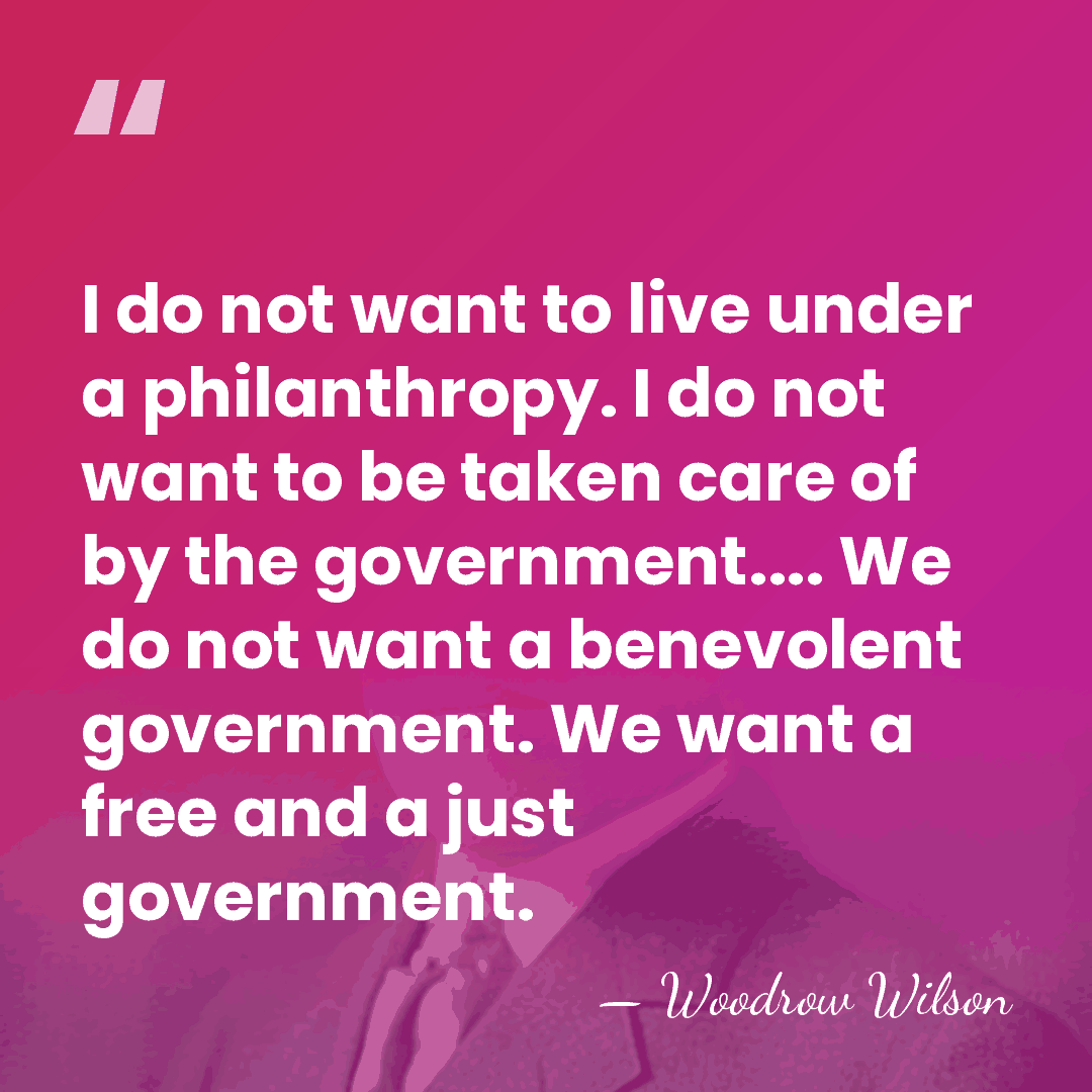 I do not want to live under a philanthropy. I do not&hellip; - Woodrow Wilson
