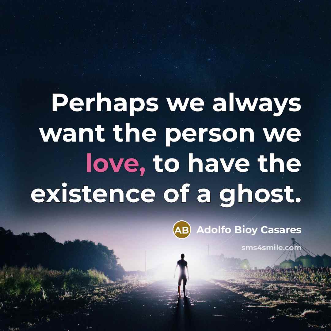 “Perhaps we always want the person we love, to have…” quote by Adolfo Bioy Casares