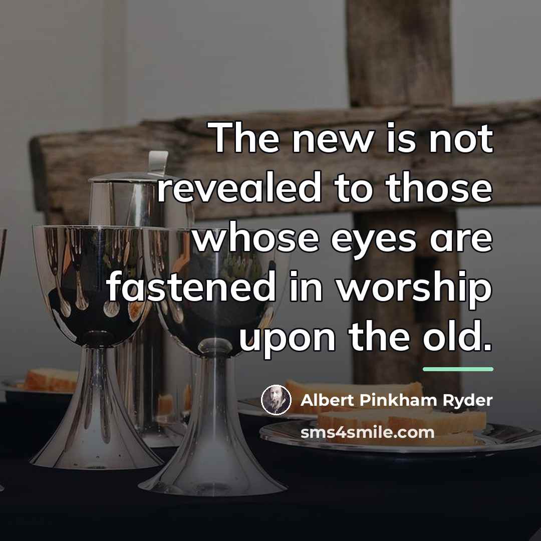 “The new is not revealed to those whose eyes are…” quote by Albert Pinkham Ryder