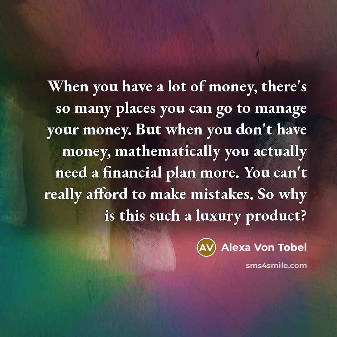 “When you have a lot of money, there's so many…” quote by Alexa Von Tobel