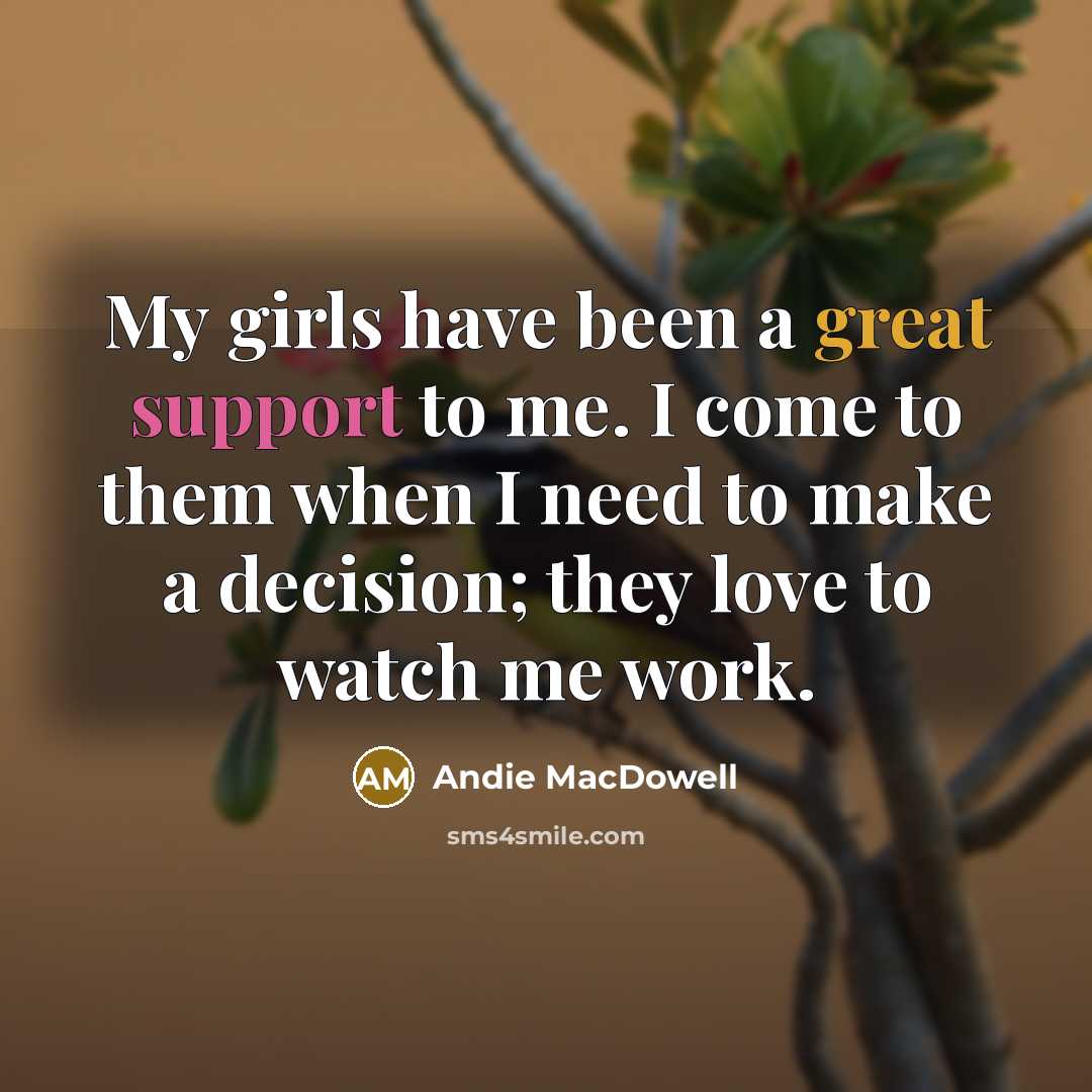 “My girls have been a great support to me. I…” quote by Andie MacDowell