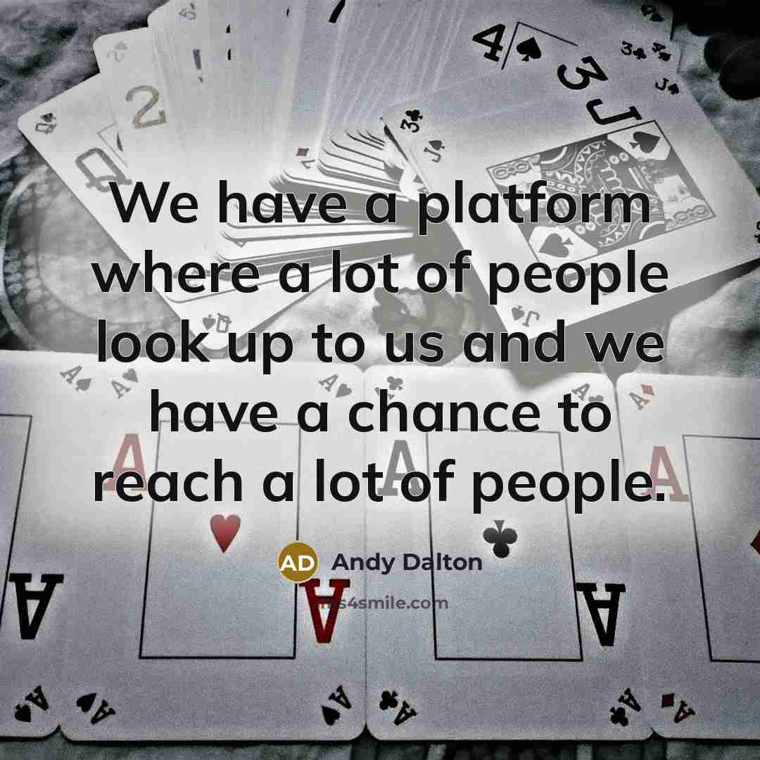 “We have a platform where a lot of people look…” quote by Andy Dalton