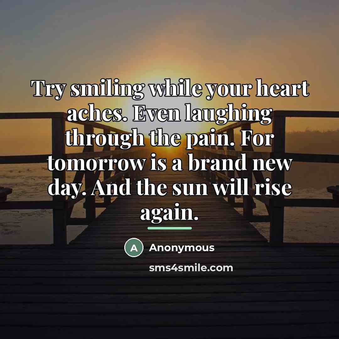 “Try smiling while your heart aches. Even laughing through the…” quote by Anonymous