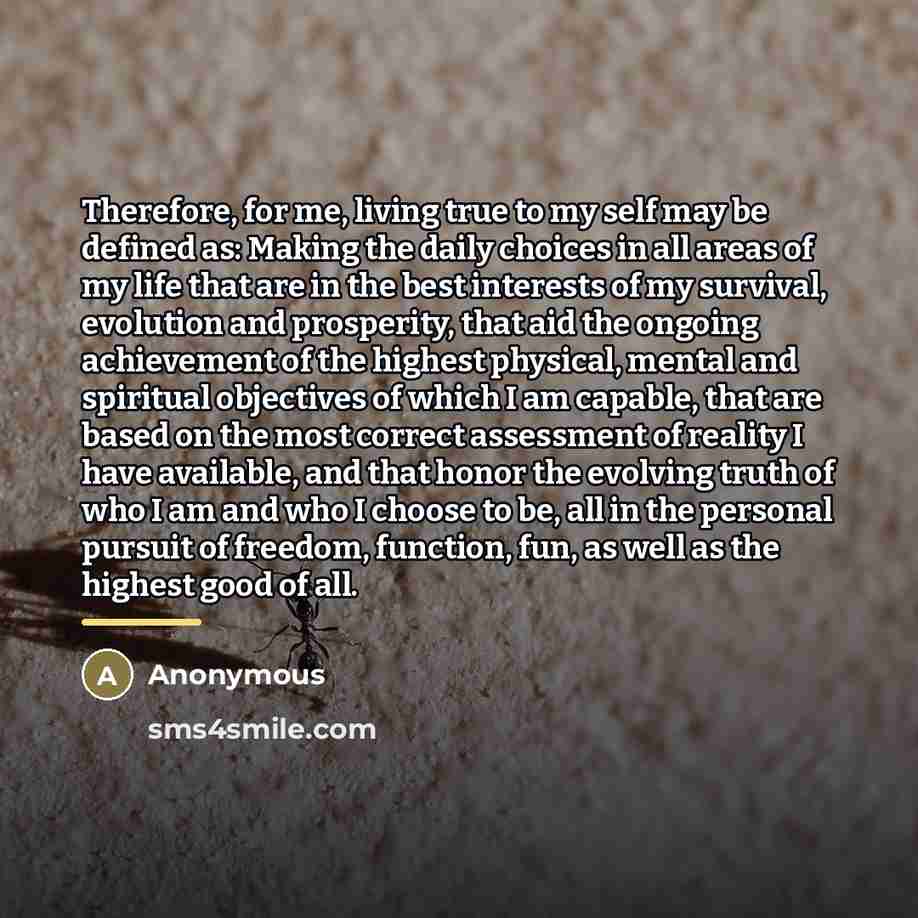 “Therefore, for me, living true to my self may be…” quote by Anonymous