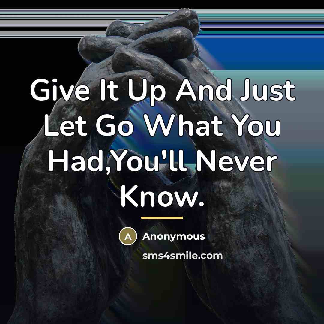 “Give It Up And Just Let Go What You Had,You'll…” quote by Anonymous